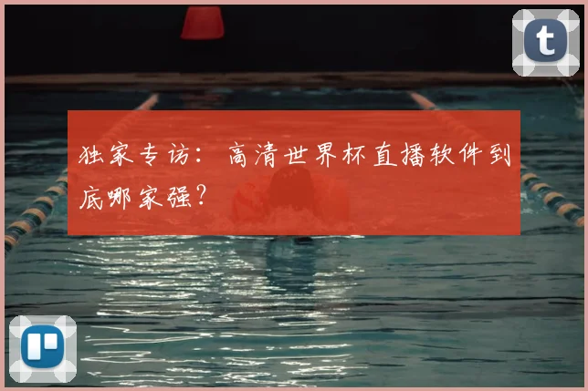 独家专访：高清世界杯直播软件到底哪家强？