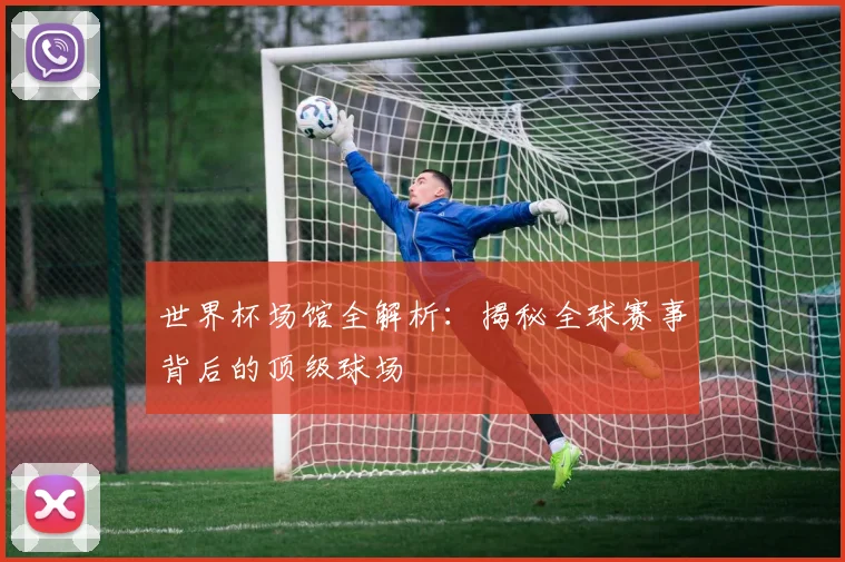 世界杯场馆全解析:揭秘全球赛事背后的顶级球场