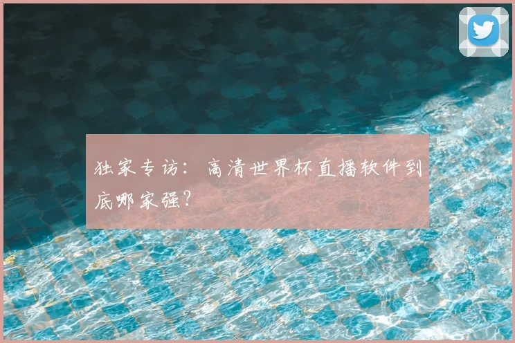 独家专访：高清世界杯直播软件到底哪家强？
