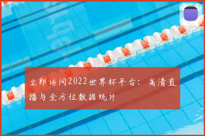 立即访问2022世界杯平台：高清直播与全方位数据统计